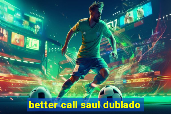 better call saul dublado